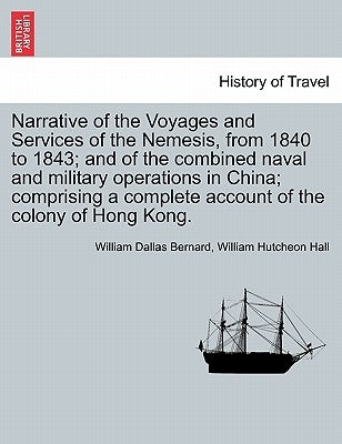 Narrative of the Voyages and Services of the Nemesis, from 1840 to 1843; and of the combined naval and military operations in China; comprising a comp by Bernard, William Dallas