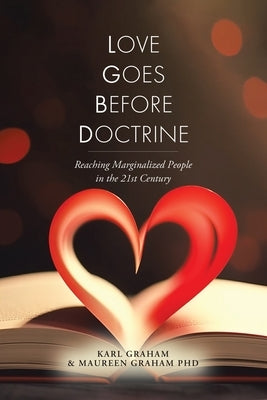 Love Goes Before Doctrine: Reaching Marginalized People in the 21st Century by Graham, Karl
