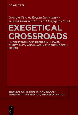 Exegetical Crossroads: Understanding Scripture in Judaism, Christianity and Islam in the Pre-Modern Orient by Tamer, Georges