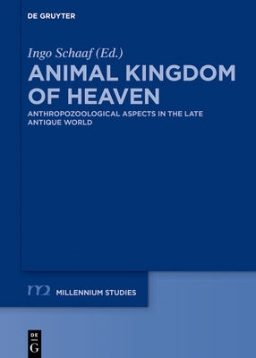 Animal Kingdom of Heaven: Anthropozoological Aspects in the Late Antique World by Schaaf, Ingo