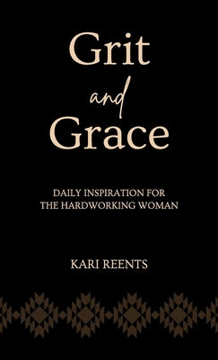 Grit and Grace: Daily Inspiration for the Hardworking Woman by Reents, Kari