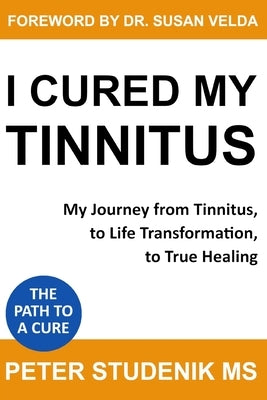I Cured My Tinnitus: My journey from Tinnitus, to Life Transformation, to True Healing by Velda, Susan