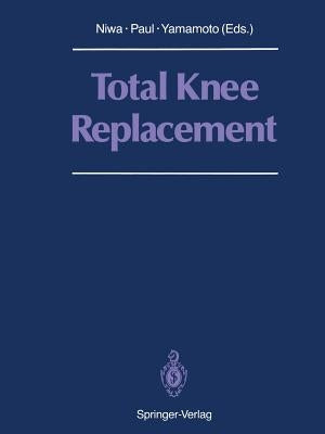 Total Knee Replacement: Proceeding of the International Symposium on Total Knee Replacement, May 19-20, 1987, Nagoya, Japan by Niwa, Shigeo