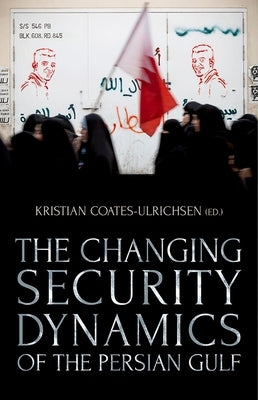 The Changing Security Dynamics of the Persian Gulf by Ulrichsen, Kristian Coates