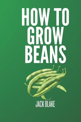 How To Grow Beans by Blake, Jack