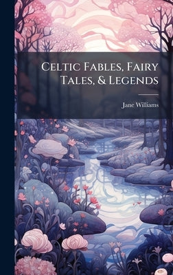 Celtic Fables, Fairy Tales, & Legends by Williams, Jane