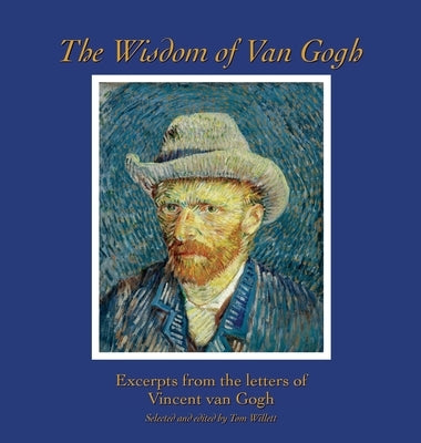 The Wisdom of Van Gogh: Excerpts from the Letters of Vincent van Gogh by Van Gogh, Vincent