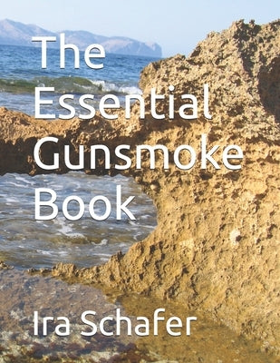 The Essential Gunsmoke Book by Schafer, Ira