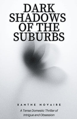 Dark Shadows of the Suburbs: A Tense Domestic Thriller of Intrigue and Obsession by Novaire, Xanthe