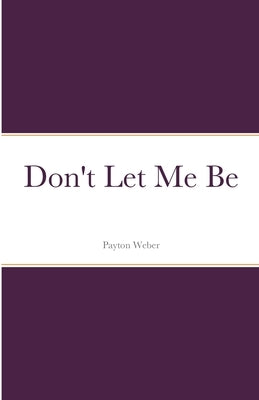 Don't Let Me Be by Weber, Payton