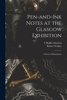 Pen-and-ink Notes at the Glasgow Exhibition: a Series of Illustrations by Raffles Davison, T.