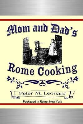 Mom and Dad's Rome Cooking by Leonard, Peter M.