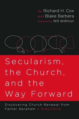 Secularism, the Church, and the Way Forward: Discovering Church Renewal from Father Abraham: A Dialogue by Cox, Richard H.