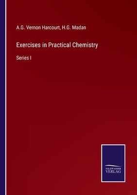 Exercises in Practical Chemistry: Series I by Madan, H. G.