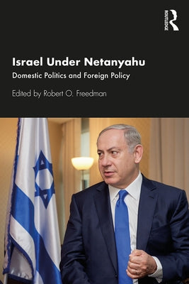Israel Under Netanyahu: Domestic Politics and Foreign Policy by Freedman, Robert O.