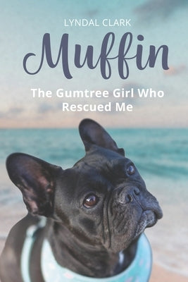 Muffin: The Gumtree Girl Who Rescued Me by Clark, Lyndal