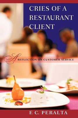 Cries of a Restaurant Client: a reflection on customer service by Peralta, F. C.