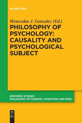 Philosophy of Psychology: Causality and Psychological Subject by Gonzalez, Wenceslao J.