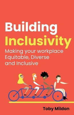 Building Inclusivity: Making your workplace Equitable, Diverse and Inclusive by Mildon, Toby