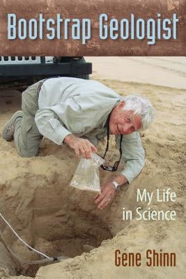 Bootstrap Geologist: My Life in Science by Shinn, Gene