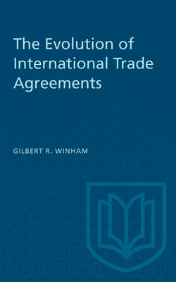 The Evolution of International Trade Agreements by Winham, Gilbert R.