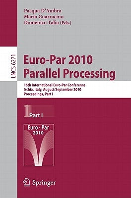 Euro-Par 2010 Parallel Processing: 16th International Euro-Par Conference, Ischia, Italy, August 31 - September 3, 2010, Proceedings, Part I by D'Ambra, Pasqua