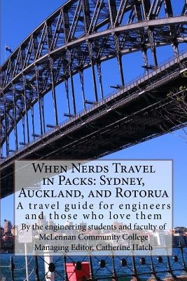 When Nerds Travel in Packs: Sydney, Auckland, and Rotorua: A travel guide for engineers and those who love them by Klump, Will
