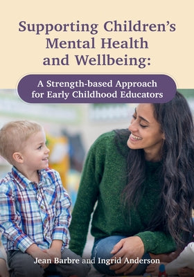 Supporting Children's Mental Health and Wellbeing: A Strength-Based Approach for Early Childhood Educators by Barbre, Jean