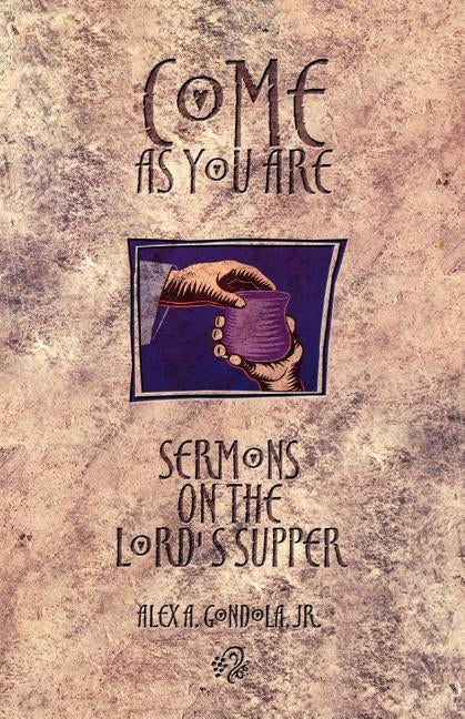 Come as You Are: Sermons On The Lord's Supper by Gondola, Alex A.