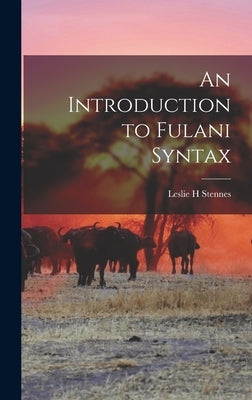 An Introduction to Fulani Syntax by Stennes, Leslie H.