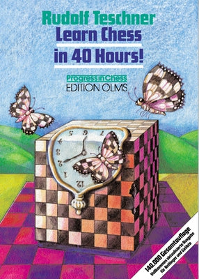 Learn Chess in 40 Hours!: A Self-Tutor for Beginners and Advanced Players by Teschner, Rudolf