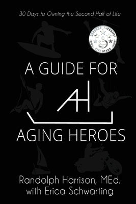A Guide for Aging Heroes: 30 Days to Owning the Second Half of Life by Harrison, Randolph