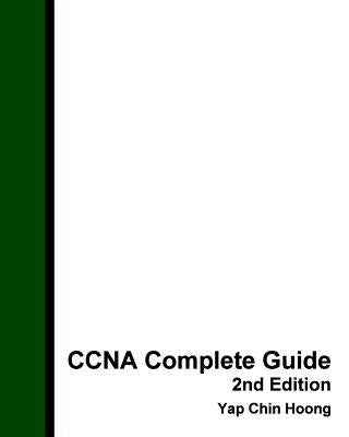 CCNA Complete Guide 2nd Edition: The BEST EVER CCNA Self-Study Workbook Guide by Chin Hoong, Yap