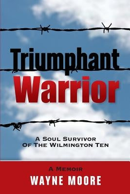Triumphant Warrior: Memoir Of A Soul Survivor Of The Wilmington Ten by Moore, Wayne