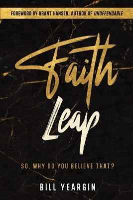 Faith Leap: So, Why Do You Believe That? by Yeargin, Bill