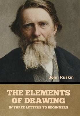 The Elements of Drawing, in Three Letters to Beginners by Ruskin, John