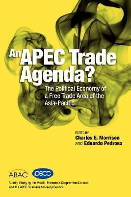 An APEC Trade Agenda? The Political Economy of a Free Trade Area of the Asia-Pacific by Morrison, Charles E.