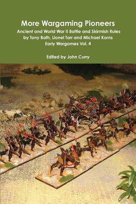More Wargaming Pioneers Ancient and World War II Battle and Skirmish Rules by Tony Bath, Lionel Tarr and Michael Korns Early Wargames Vol. 4 by Curry, John