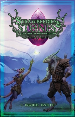 Strawberries & Stones: A Tale from the Argentum Bastion by Wolfe, Ingrid