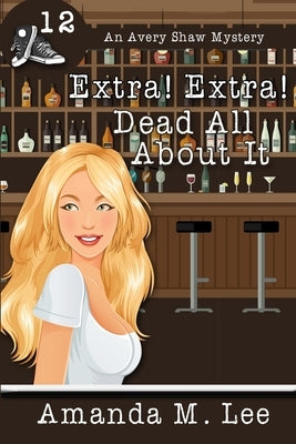 Extra! Extra! Dead All About It by Lee, Amanda M.