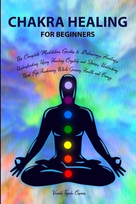 Chakra Healing for Beginners: Balancing, Healing, Understanding Using Healing Crystals and Stones, Unblocking Third Eye Awakening While Gaining Heal by Casares, Vicenta Tejada