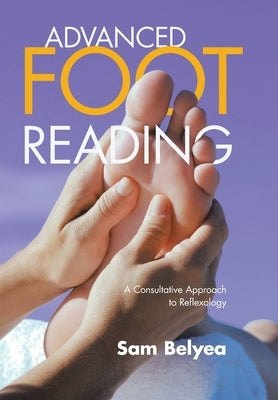 Advanced Foot Reading: A Consultative Approach to Reflexology by Belyea, Sam