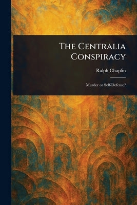 The Centralia Conspiracy by Chaplin, Ralph