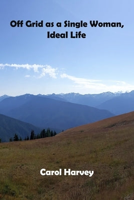 Off grid as a single woman: How a classical ballet dancer created the ideal life in the forest by Harvey, Carol