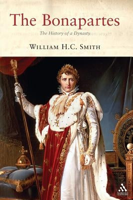 The Bonapartes: The History of a Dynasty by Smith, William H. C.