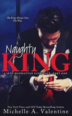 Naughty King (A Sexy Manhattan Fairytale) by Valentine, Michelle A.