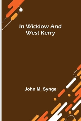 In Wicklow and West Kerry by M. Synge, John