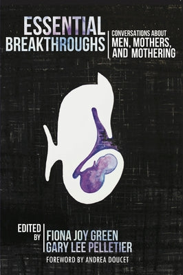 Essential Breakthroughs: Conversations about Men, Mothers and Mothering by Green, Fiona Joy