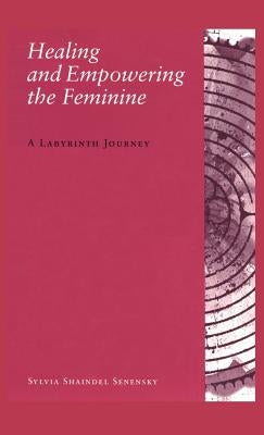 Healing and Empowering the Feminine: A Labyrinth Journey by Senensky, Sylvia Shaindel