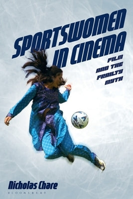 Sportswomen in Cinema: Film and the Frailty Myth by Chare, Nicholas